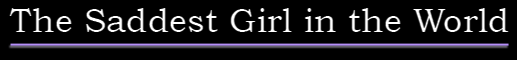The Saddest Girl in the World